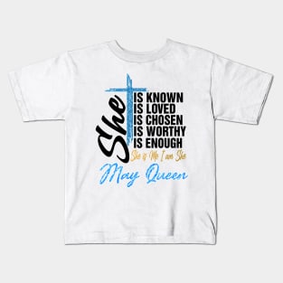 May Queen She Is Known Loved Chosen Worthy Enough She Is Me I Am She Kids T-Shirt